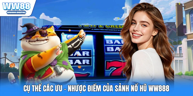 Cụ thể các ưu - nhược điểm của sảnh nổ hũ WW888