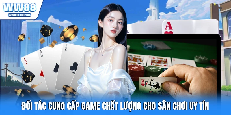 Đối tác cung cấp game chất lượng cho sân chơi uy tín