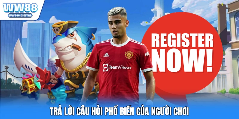 Trả lời câu hỏi phổ biến của người chơi